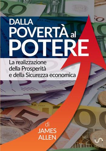Dalla povertà al potere. La realizzazione della prosperità e della sicurezza economica - James Allen - Libro StreetLib 2017 | Libraccio.it