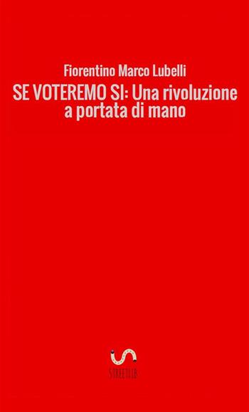 Se voteremo sì. Una rivoluzione a portata di mano - Fiorentino Marco Lubelli - Libro StreetLib 2017 | Libraccio.it