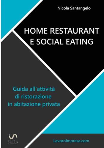 Home restaurant e social eating. Guida all'attività di ristorazione in abitazione privata - Nicola Santangelo - Libro StreetLib 2017 | Libraccio.it