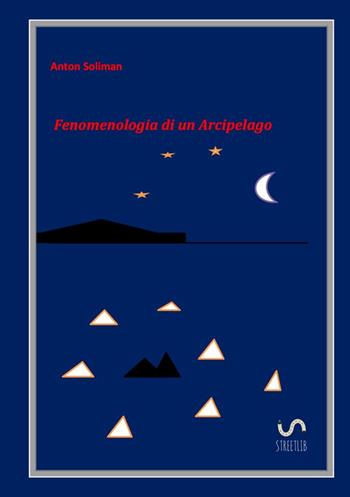 Fenomenologia di un arcipelago - Anton Soliman - Libro StreetLib 2017 | Libraccio.it