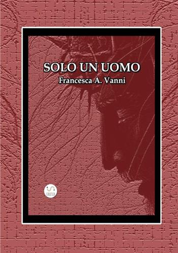 Solo un uomo - Francesca A. Vanni - Libro StreetLib 2017 | Libraccio.it