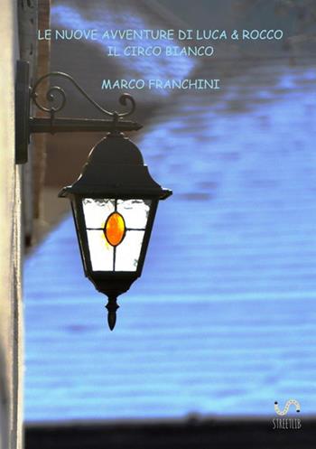Il circo bianco. Le nuove avventure di Luca & Rocco - Marco Franchini - Libro StreetLib 2019 | Libraccio.it