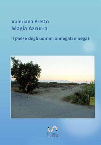 Magia azzurra il paese degli uomini negati e annegati - Valeriana Pretto - Libro StreetLib 2017 | Libraccio.it