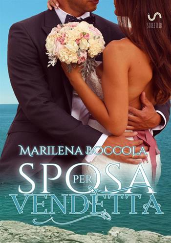 Sposa per vendetta - Marilena Boccola - Libro StreetLib 2017 | Libraccio.it