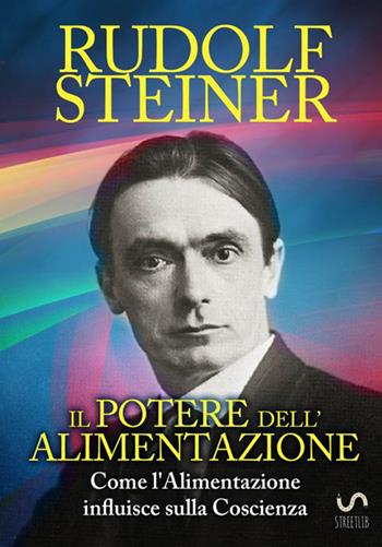 Il potere dell'alimentazione. Come l'alimentazione influisce sulla coscienza - Rudolf Steiner - Libro StreetLib 2017 | Libraccio.it