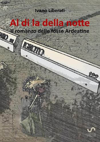 Al di là della notte. Il romanzo delle fosse Ardeatine - Ivano Liberati - Libro StreetLib 2017 | Libraccio.it
