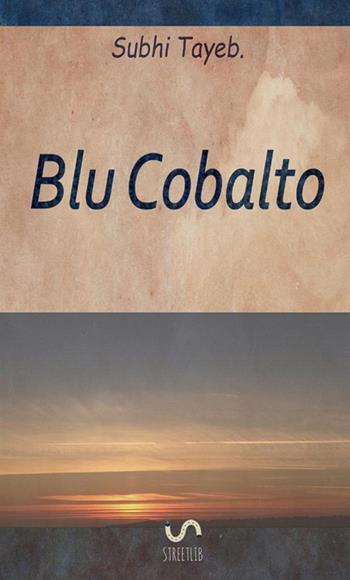 Blu Cobalto - Subhi Tayeb - Libro StreetLib 2017 | Libraccio.it