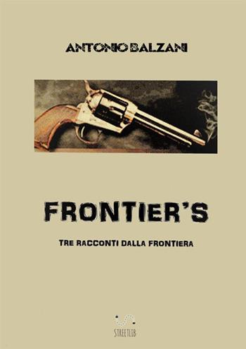 Frontier's. Tre racconti dalla frontiera - Antonio Balzani - Libro StreetLib 2017 | Libraccio.it