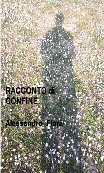 Racconto di confine - Alessandro Flora - Libro StreetLib 2017 | Libraccio.it