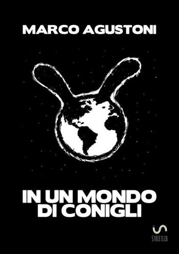 In un mondo di conigli - Marco Agustoni - Libro StreetLib 2017 | Libraccio.it