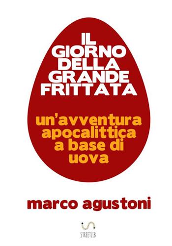 Il giorno della grande frittata - Marco Agustoni - Libro StreetLib 2017 | Libraccio.it