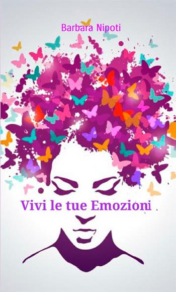 Vivi le tue emozioni - Barbara Nipoti - Libro StreetLib 2017 | Libraccio.it