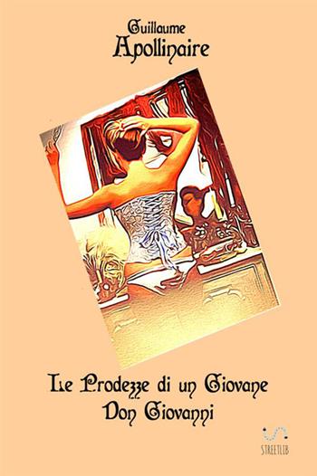 Le prodezze di un giovane don Giovanni - Guillaume Apollinaire - Libro StreetLib 2017 | Libraccio.it