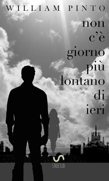 Non c'è giorno più lontano di ieri - William Pinto - Libro StreetLib 2017 | Libraccio.it