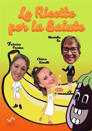 Le ricette per la salute - Nicoletta Re, Chiara Zanotti, Federica Pessina - Libro StreetLib 2017 | Libraccio.it
