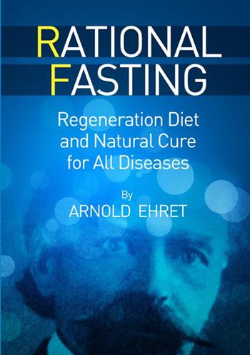 Rational fasting. Regeneration diet and natural cure for all diseases - Arnold Ehret - Libro StreetLib 2017 | Libraccio.it
