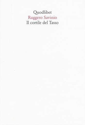 Il cortile del tasso - Ruggero Savinio - Libro Quodlibet 2017, In ottavo | Libraccio.it