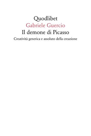 Il demone di Picasso. Creatività generica e assoluto della creazione - Gabriele Guercio - Libro Quodlibet 2017, Quodlibet | Libraccio.it