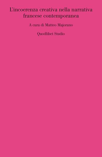 L' incoerenza creativa nella narrativa francese contemporanea  - Libro Quodlibet 2016, Quodlibet studio. Lettere. Ultracontemporanea | Libraccio.it