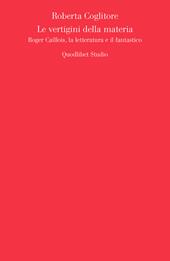 Le vertigini della materia. Roger Caillois, la letteratura e il fantastico