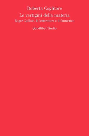 Le vertigini della materia. Roger Caillois, la letteratura e il fantastico - Roberta Coglitore - Libro Quodlibet 2017, Quodlibet studio. Scienze della cultura | Libraccio.it