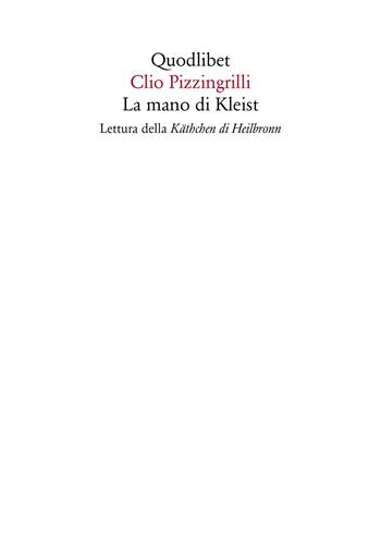 La mano di Kleist. Lettura della «Käthchen di Heilbronn» - Clio Pizzingrilli - Libro Quodlibet 2018, In ottavo | Libraccio.it