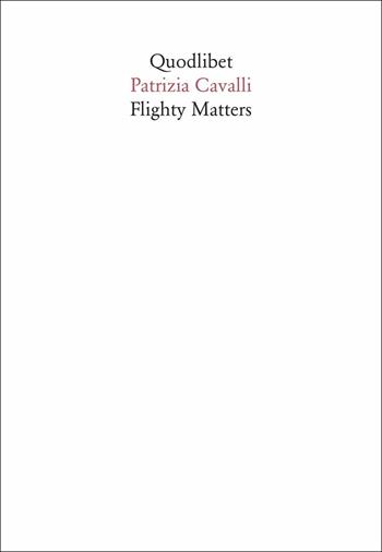 Flighty matters - Patrizia Cavalli - Libro Quodlibet 2017, In ottavo | Libraccio.it