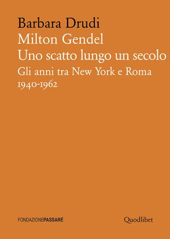 Milton Gendel. Uno scatto lungo un secolo. Gli anni tra New York e Roma (1940-1962) - Barbara Drudi - Libro Quodlibet 2017, Biblioteca Passaré | Libraccio.it