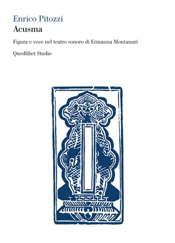 Acusma. Figura e voce nel teatro sonoro di Ermanna Montanari - Enrico Pitozzi - Libro Quodlibet 2017, Quodlibet studio. Corpi | Libraccio.it