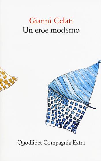 Un eroe moderno - Gianni Celati - Libro Quodlibet 2017, Compagnia Extra | Libraccio.it