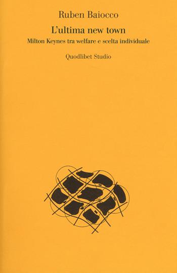 L' ultima new town. Milton Keynes tra welfare e scelta individuale - Ruben Baiocco - Libro Quodlibet 2017, Quodlibet studio. Città e paesaggio | Libraccio.it