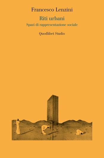 Riti urbani. Spazi di rappresentazione sociale - Francesco Lenzini - Libro Quodlibet 2017, Quodlibet studio. Città e paesaggio | Libraccio.it