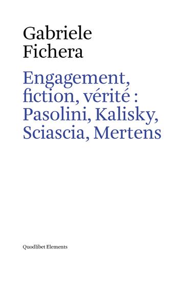 Engagement, fiction et vérite: Pasolini, Kalisky, Sciascia, Mertens - Gabriele Fichera - Libro Quodlibet 2017, Elements | Libraccio.it