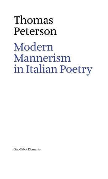 Modern mannerism in italian poetry - Thomas E. Peterson - Libro Quodlibet 2017, Elements | Libraccio.it