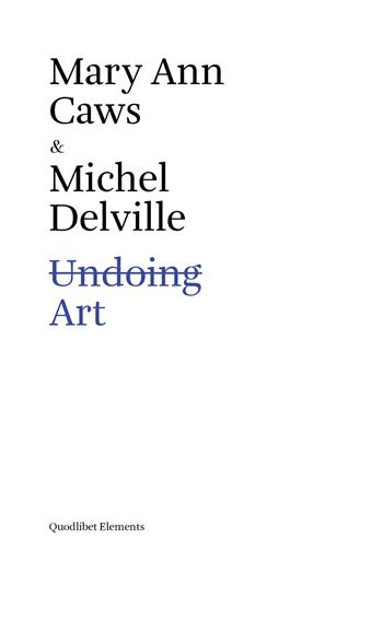 Undoing art. Ediz. inglese - Mary Ann Caws, Michel Delville - Libro Quodlibet 2017, Elements | Libraccio.it