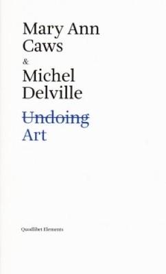 Undoing art. Ediz. inglese - Mary Ann Caws, Michel Delville - Libro Quodlibet 2017, Elements | Libraccio.it