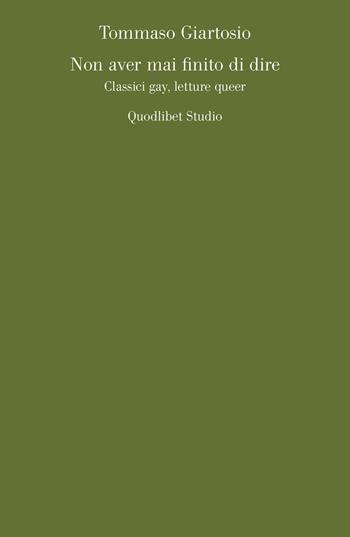 Non aver mai finito di dire. Classici gay, letture queer - Tommaso Giartosio - Libro Quodlibet 2017, Quodlibet studio. Lettere. Ultracontemporanea | Libraccio.it