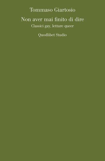 Non aver mai finito di dire. Classici gay, letture queer - Tommaso Giartosio - Libro Quodlibet 2017, Quodlibet studio. Lettere. Ultracontemporanea | Libraccio.it