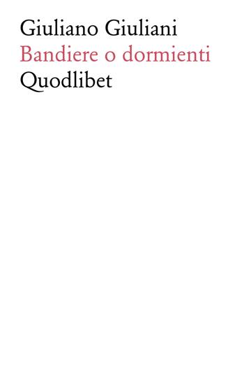 Giuliano Giuliani. Bandiere o dormienti - Giuliano Giuliani - Libro Quodlibet 2017, Cataloghi di mostre | Libraccio.it