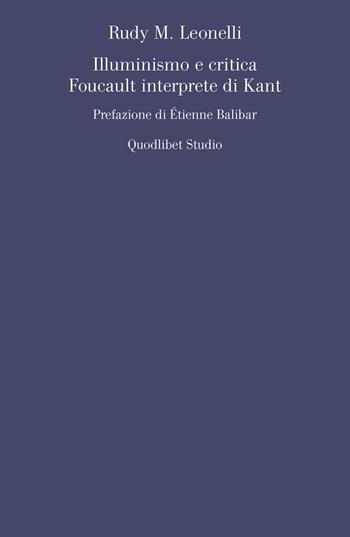 Illuminismo e critica. Foucault interprete di Kant - Rudy M. Leonelli - Libro Quodlibet 2018, Quodlibet studio. Filosofia e politica | Libraccio.it