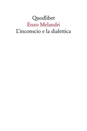 L' inconscio e la dialettica - Enzo Melandri - Libro Quodlibet 2018, Quodlibet | Libraccio.it
