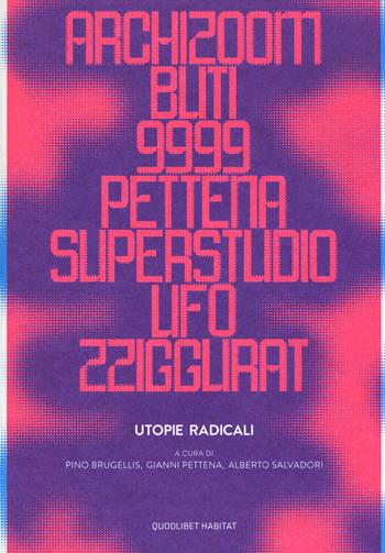 Utopie radicali. Archizoom, Remo Buti, 9999, Gianni Pettena, Superstudio, UFO, Zziggurat. Catalogo della mostra (Firenze, 20 ottobre 2017-21 gennaio 2018). Ediz. a colori  - Libro Quodlibet 2017, Habitat | Libraccio.it