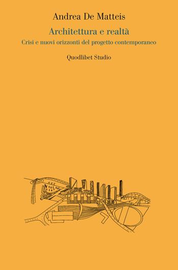 Architettura e realtà. Crisi e nuovi orizzonti del progetto contemporaneo - Andrea De Matteis - Libro Quodlibet 2018, Quodlibet studio. Città e paesaggio | Libraccio.it