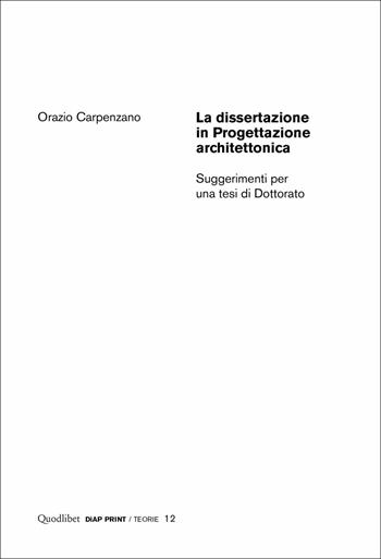 La dissertazione in progettazione architettonica. Suggerimenti per una tesi di dottorato - Orazio Carpenzano - Libro Quodlibet 2017, Diap print/Teorie | Libraccio.it