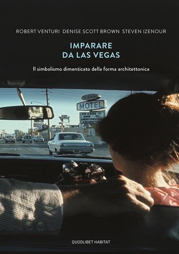 Imparare da Las Vegas. Il simbolismo dimenticato della forma architettonica - Robert Venturi, Denise Scott Brown, Steven Izenour - Libro Quodlibet 2018, Habitat | Libraccio.it