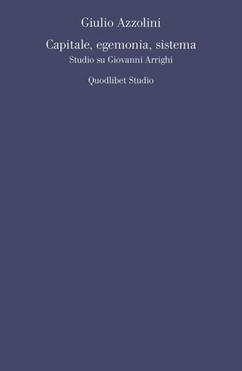 Capitale, egemonia, sistema. Studio su Giovanni Arrighi - Giulio Azzolini - Libro Quodlibet 2018, Quodlibet studio. Filosofia e politica | Libraccio.it