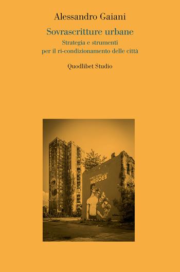 Sovrascritture urbane. Strategia e strumenti per il ri-condizionamento delle città - Alessandro Gaiani - Libro Quodlibet 2018, Quodlibet studio. Città e paesaggio | Libraccio.it