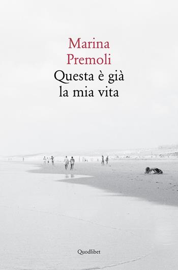 Questa è già la mia vita - Marina Premoli - Libro Quodlibet 2018, In ottavo grande | Libraccio.it