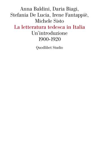 La letteratura tedesca in Italia. Un'introduzione (1900-1920) - Anna Baldini, Daria Biagi, Stefania De Lucia - Libro Quodlibet 2018 | Libraccio.it