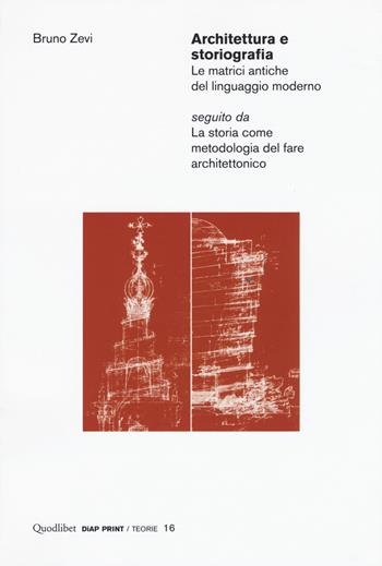 Architettura e storiografia Le matrici antiche del linguaggio moderno seguito da «La storia come metodologia del fare architettonico» - Bruno Zevi - Libro Quodlibet 2018, Diap print/Teorie | Libraccio.it